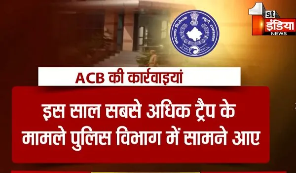 Rajasthan: ACB की कार्रवाइयों से घूसखोरों की नींद हराम, करीब 10 महीने में 400 से अधिक किए ट्रैप